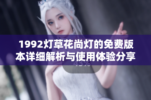 1992灯草花尚灯的免费版本详细解析与使用体验分享
