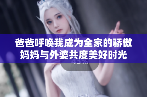 爸爸呼唤我成为全家的骄傲妈妈与外婆共度美好时光