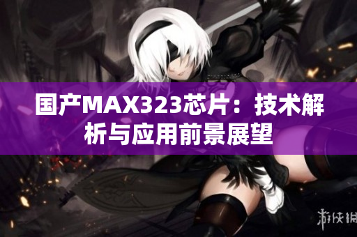 国产MAX323芯片：技术解析与应用前景展望