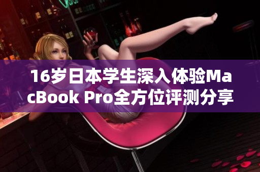 16岁日本学生深入体验MacBook Pro全方位评测分享