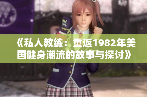《私人教练：重返1982年美国健身潮流的故事与探讨》