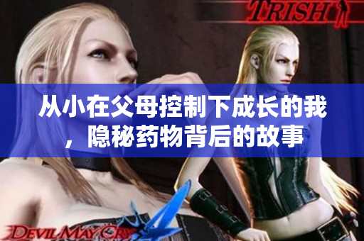 从小在父母控制下成长的我，隐秘药物背后的故事