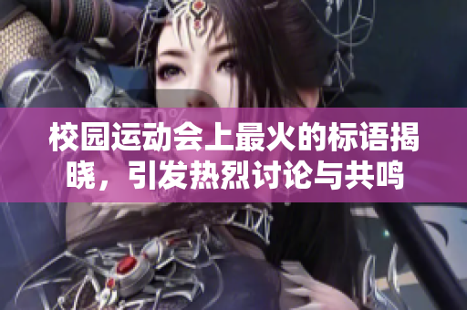 校园运动会上最火的标语揭晓，引发热烈讨论与共鸣