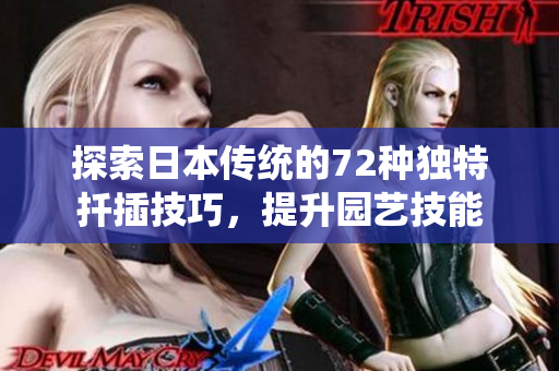 探索日本传统的72种独特扦插技巧，提升园艺技能