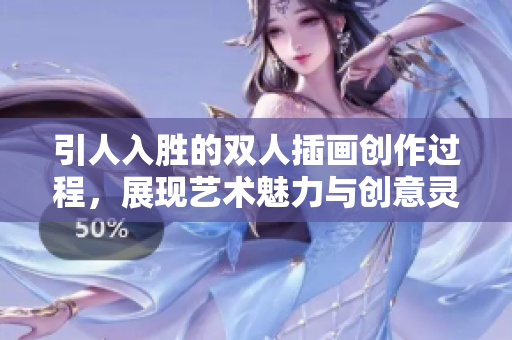 引人入胜的双人插画创作过程，展现艺术魅力与创意灵感