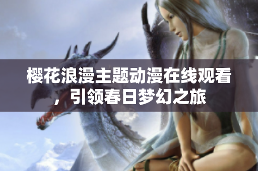 樱花浪漫主题动漫在线观看，引领春日梦幻之旅