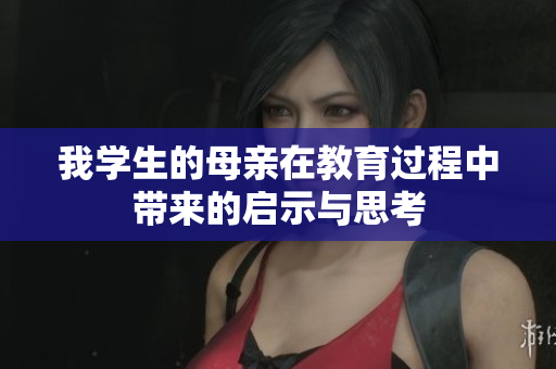 我学生的母亲在教育过程中带来的启示与思考