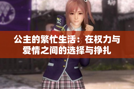 公主的繁忙生活：在权力与爱情之间的选择与挣扎