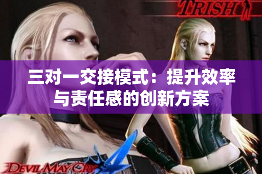三对一交接模式：提升效率与责任感的创新方案