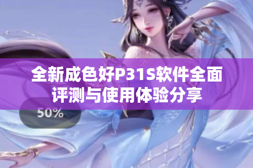 全新成色好P31S软件全面评测与使用体验分享