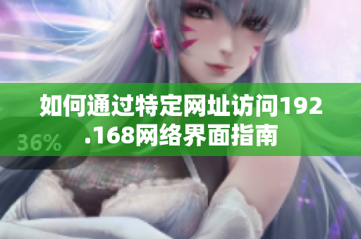 如何通过特定网址访问192.168网络界面指南