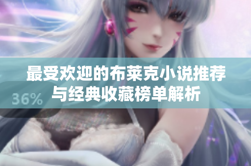 最受欢迎的布莱克小说推荐与经典收藏榜单解析