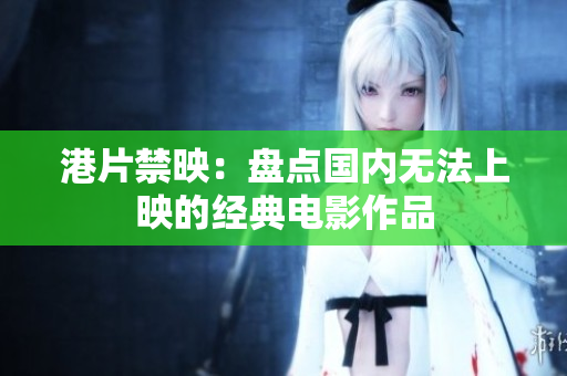 港片禁映：盘点国内无法上映的经典电影作品