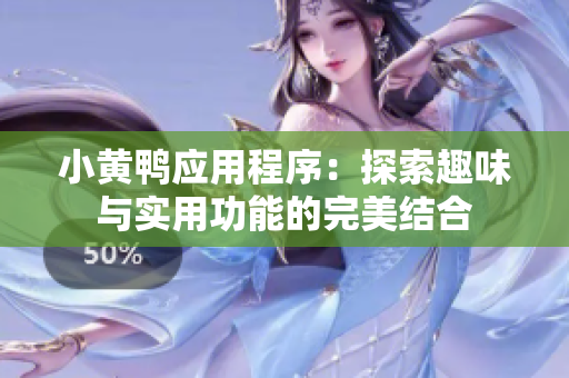 小黄鸭应用程序：探索趣味与实用功能的完美结合