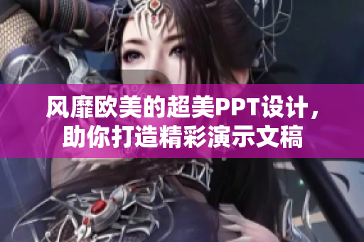 风靡欧美的超美PPT设计，助你打造精彩演示文稿
