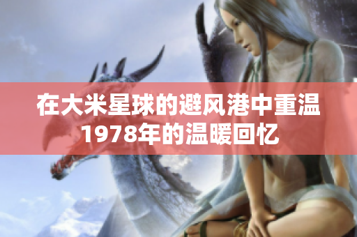 在大米星球的避风港中重温1978年的温暖回忆