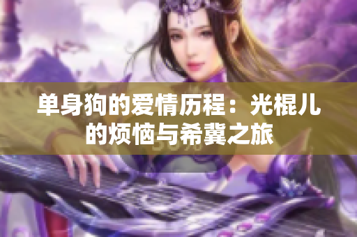 单身狗的爱情历程：光棍儿的烦恼与希冀之旅