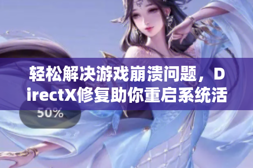 轻松解决游戏崩溃问题，DirectX修复助你重启系统活力