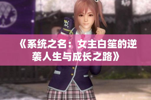 《系统之名：女主白笙的逆袭人生与成长之路》