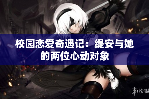 校园恋爱奇遇记：缇安与她的两位心动对象