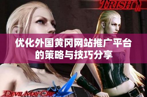 优化外国黄冈网站推广平台的策略与技巧分享