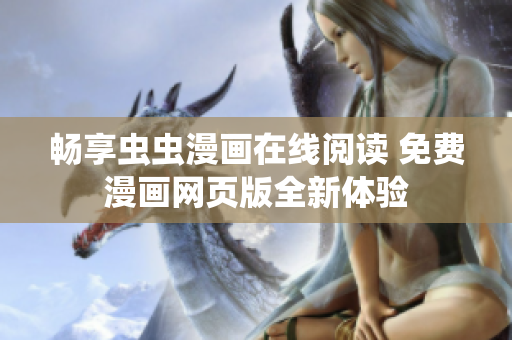 畅享虫虫漫画在线阅读 免费漫画网页版全新体验