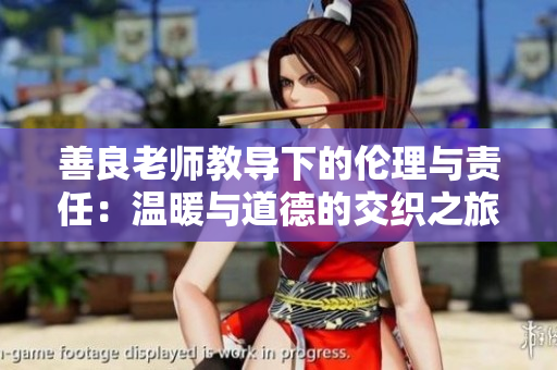善良老师教导下的伦理与责任：温暖与道德的交织之旅