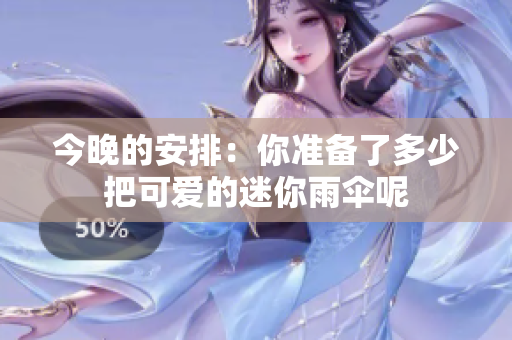今晚的安排：你准备了多少把可爱的迷你雨伞呢