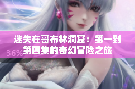 迷失在哥布林洞窟：第一到第四集的奇幻冒险之旅