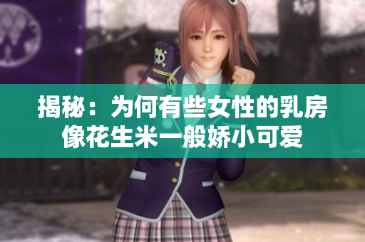 揭秘：为何有些女性的乳房像花生米一般娇小可爱