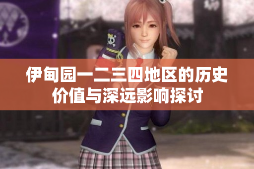 伊甸园一二三四地区的历史价值与深远影响探讨
