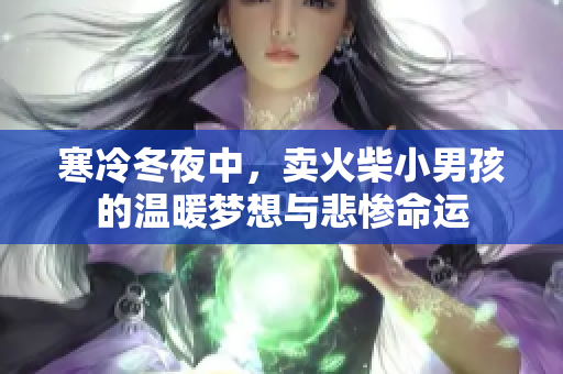 寒冷冬夜中，卖火柴小男孩的温暖梦想与悲惨命运