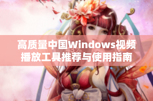 高质量中国Windows视频播放工具推荐与使用指南