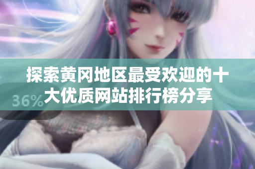 探索黄冈地区最受欢迎的十大优质网站排行榜分享