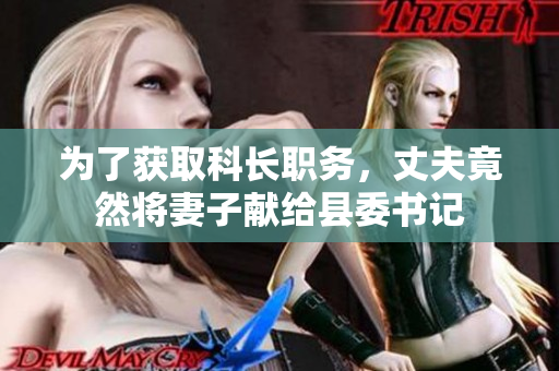 为了获取科长职务，丈夫竟然将妻子献给县委书记
