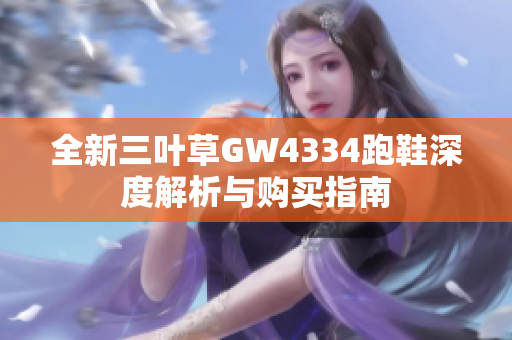 全新三叶草GW4334跑鞋深度解析与购买指南