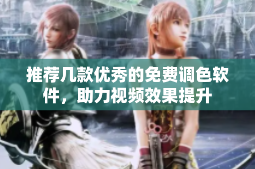 推荐几款优秀的免费调色软件，助力视频效果提升