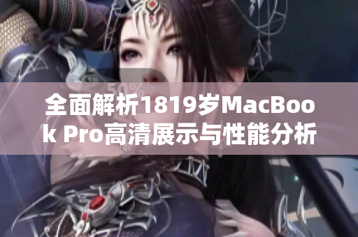 全面解析1819岁MacBook Pro高清展示与性能分析