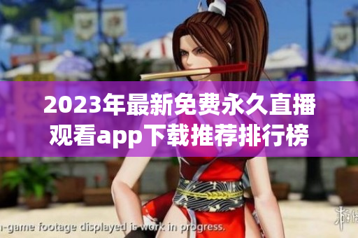 2023年最新免费永久直播观看app下载推荐排行榜