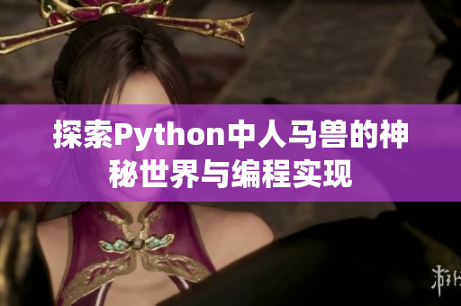 探索Python中人马兽的神秘世界与编程实现