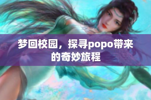 梦回校园，探寻popo带来的奇妙旅程